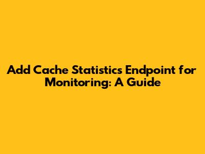 Add Cache Statistics Endpoint for Monitoring: A Guide