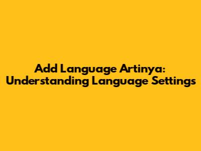 Add Language Artinya: Understanding Language Settings
