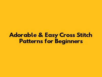 Adorable & Easy Cross Stitch Patterns for Beginners
