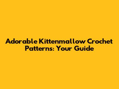 Adorable Kittenmallow Crochet Patterns: Your Guide