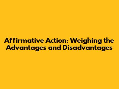Affirmative Action: Weighing the Advantages and Disadvantages