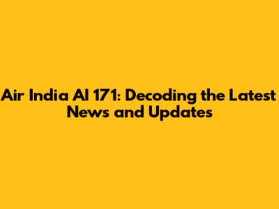 Air India AI 171: Decoding the Latest News and Updates