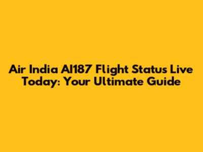Air India AI187 Flight Status Live Today: Your Ultimate Guide