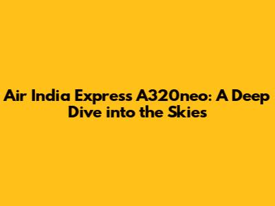 Air India Express A320neo: A Deep Dive into the Skies