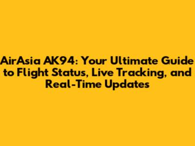 AirAsia AK94: Your Ultimate Guide to Flight Status, Live Tracking, and Real-Time Updates