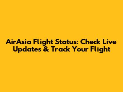 AirAsia Flight Status: Check Live Updates & Track Your Flight