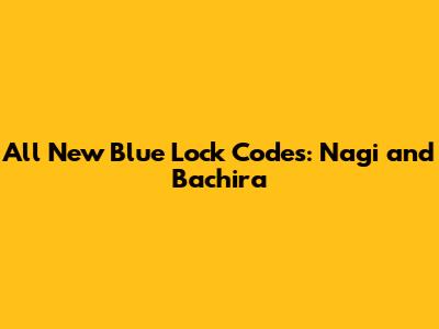 All New Blue Lock Codes: Nagi and Bachira
