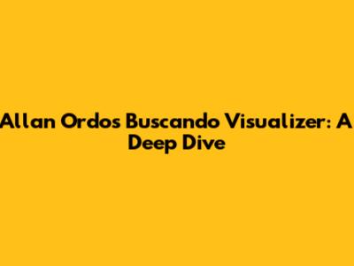 Allan Ordo's 'Buscando' Visualizer: A Deep Dive