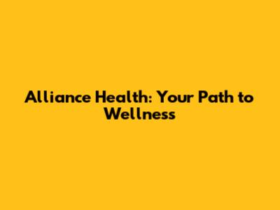 Alliance Health: Your Path to Wellness