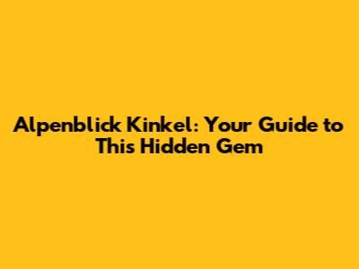 Alpenblick Kinkel: Your Guide to This Hidden Gem