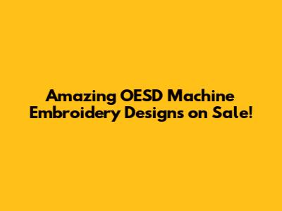 Amazing OESD Machine Embroidery Designs on Sale!