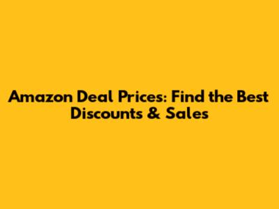 Amazon Deal Prices: Find the Best Discounts & Sales