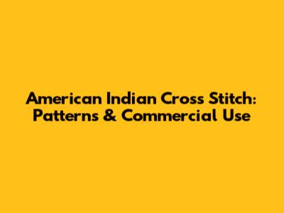 American Indian Cross Stitch: Patterns & Commercial Use