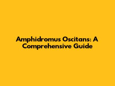 Amphidromus Oscitans: A Comprehensive Guide