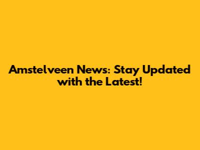 Amstelveen News: Stay Updated with the Latest!