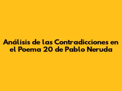 Análisis de las Contradicciones en el Poema 20 de Pablo Neruda