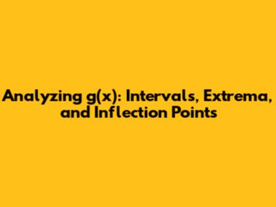 Analyzing g(x): Intervals, Extrema, and Inflection Points