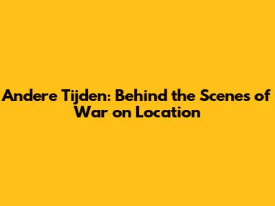 Andere Tijden: Behind the Scenes of War on Location