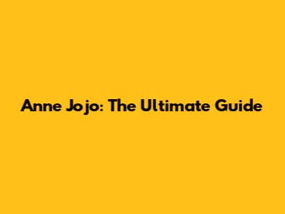 Anne Jojo: The Ultimate Guide