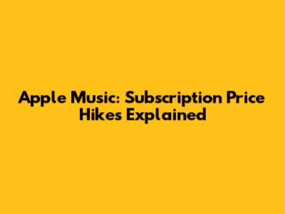 Apple Music: Subscription Price Hikes Explained