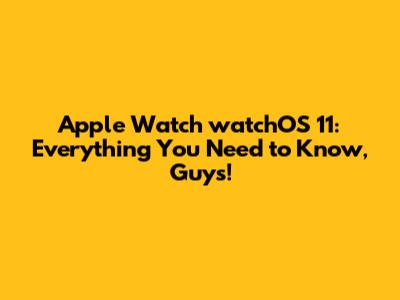 Apple Watch watchOS 11: Everything You Need to Know, Guys!
