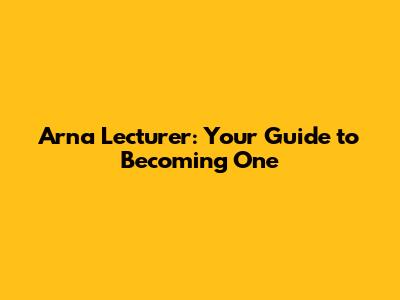 Arna Lecturer: Your Guide to Becoming One
