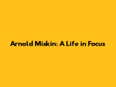 Arnold Miskin: A Life in Focus