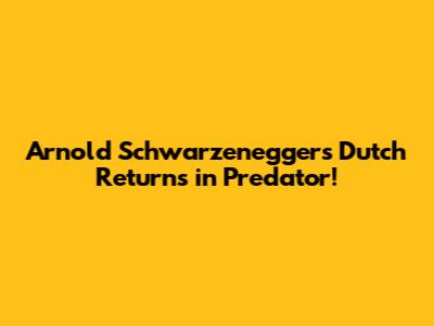 Arnold Schwarzenegger's Dutch Returns in Predator!