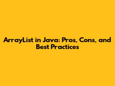 ArrayList in Java: Pros, Cons, and Best Practices