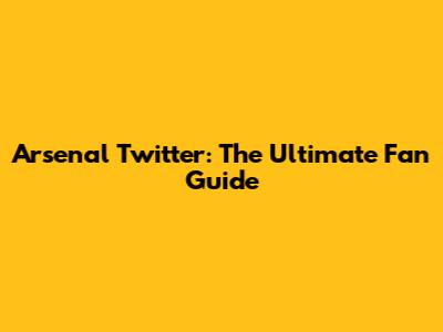 Arsenal Twitter: The Ultimate Fan Guide
