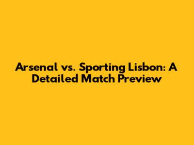 Arsenal vs. Sporting Lisbon: A Detailed Match Preview