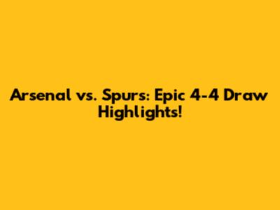 Arsenal vs. Spurs: Epic 4-4 Draw Highlights!
