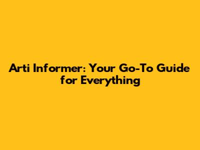 Arti Informer: Your Go-To Guide for Everything