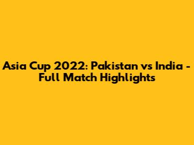 Asia Cup 2022: Pakistan vs India - Full Match Highlights