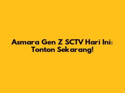Asmara Gen Z SCTV Hari Ini: Tonton Sekarang!