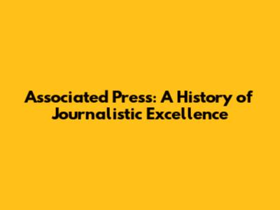 Associated Press: A History of Journalistic Excellence