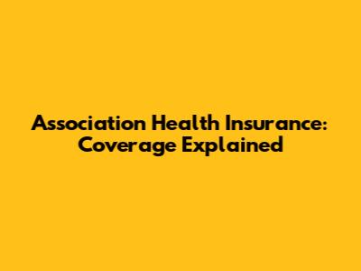Association Health Insurance: Coverage Explained