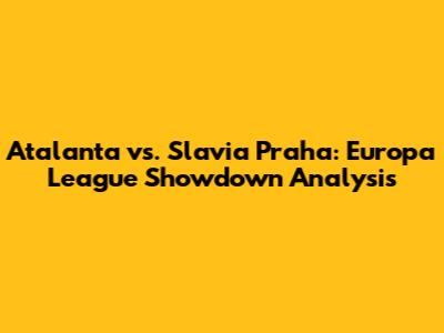 Atalanta vs. Slavia Praha: Europa League Showdown Analysis