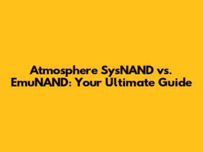 Atmosphere SysNAND vs. EmuNAND: Your Ultimate Guide