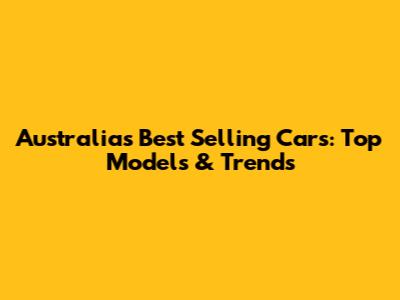 Australia's Best Selling Cars: Top Models & Trends