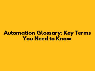 Automation Glossary: Key Terms You Need to Know