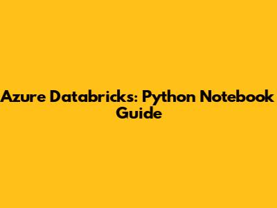Azure Databricks: Python Notebook Guide