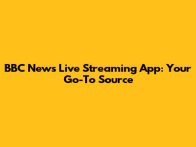 BBC News Live Streaming App: Your Go-To Source