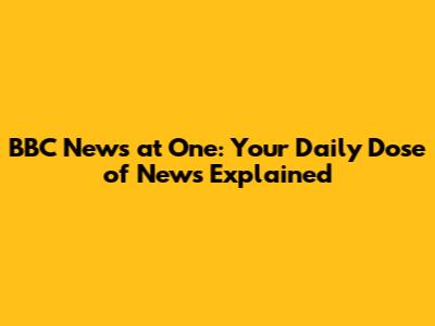 BBC News at One: Your Daily Dose of News Explained