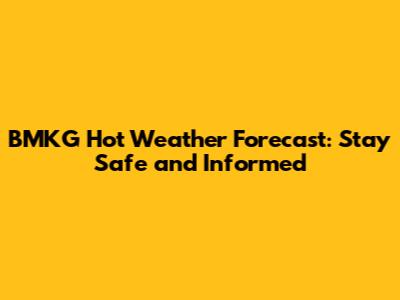 BMKG Hot Weather Forecast: Stay Safe and Informed