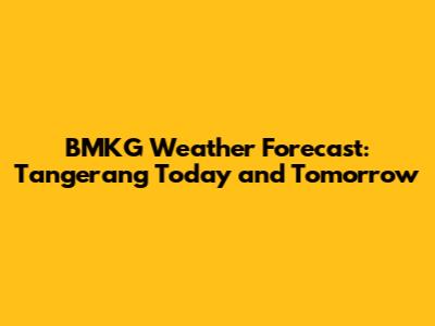 BMKG Weather Forecast: Tangerang Today and Tomorrow