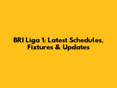BRI Liga 1: Latest Schedules, Fixtures & Updates