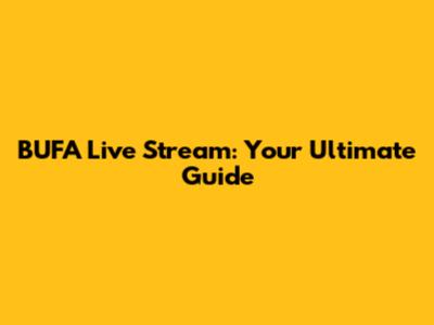 BUFA Live Stream: Your Ultimate Guide