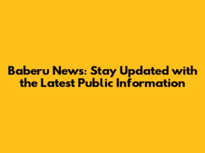 Baberu News: Stay Updated with the Latest Public Information