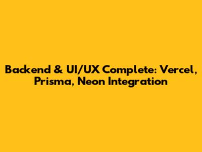 Backend & UI/UX Complete: Vercel, Prisma, Neon Integration
